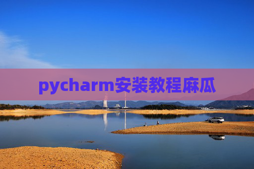 pycharm安装教程麻瓜